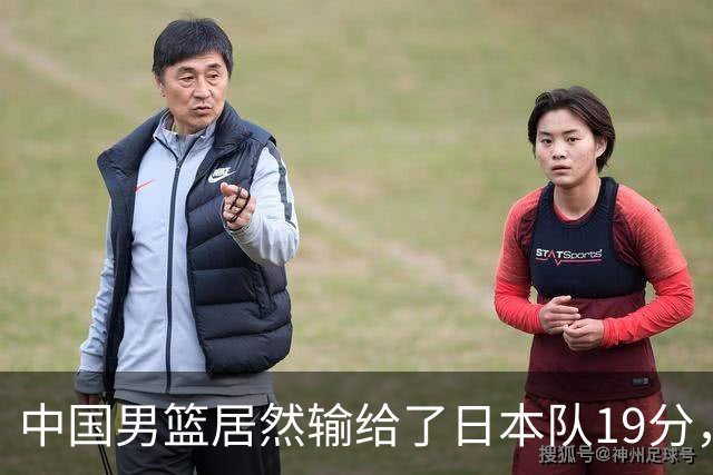 中国男篮居然输给了日本队19分，郭士强从选人和临场指挥都有问题