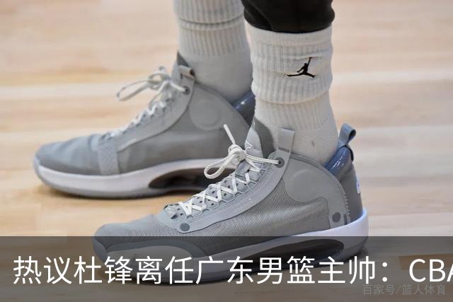 热议杜锋离任广东男篮主帅：CBA生涯执教大圆满 球迷祝福一切顺利